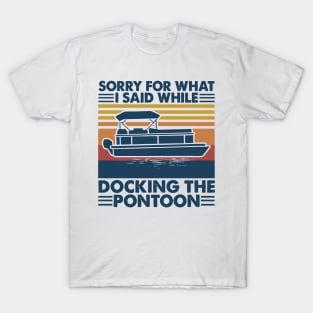 Boating Sorry For What I Said While Docking The Pontoon T-Shirt